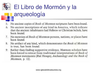 El Libro de Mormón y la
arqueología




        www.iglesiabiblicabautista.org
 