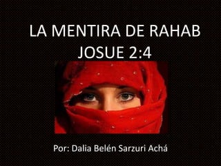 LA MENTIRA DE RAHAB
JOSUE 2:4

Por: Dalia Belén Sarzuri Achá

 