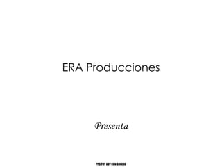 ERA Producciones Presenta PPS TOT AUT CON SONIDO 
