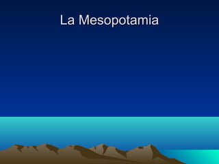 La MesopotamiaLa Mesopotamia
 