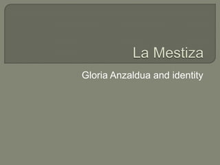 La Mestiza Gloria Anzaldua and identity 