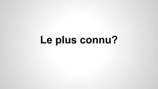 Le plus connu? 
 