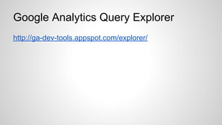 Google Analytics Query Explorer 
http://ga-dev-tools.appspot.com/explorer/ 
 