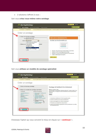 10
©IDEAL Meetings & Events
 2 solutions s’offrent à vous :
Soit vous créez vous-même votre sondage
Soit vous utilisez un modèle de sondage spécialisé
Choisissez l’option qui vous convient le mieux et cliquez sur « continuer ».
 