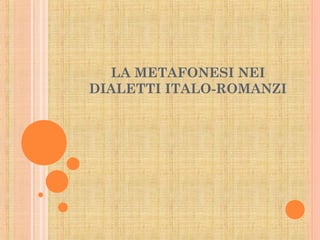 LA METAFONESI NEI
DIALETTI ITALO-ROMANZI
 