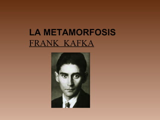 LA METAMORFOSIS
FRANK KAFKA
 