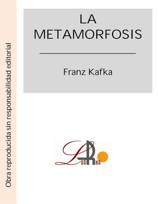 LA
METAMORFOSIS
Franz Kafka
Obra
reproducida
sin
responsabilidad
editorial
 