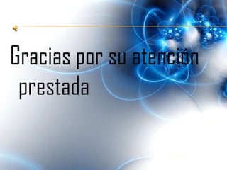 Gracias por su atención
 prestada
 