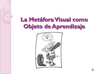 La Metáfora Visual como Objeto de Aprendizaje 