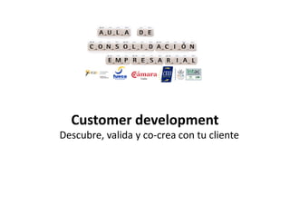 Customer development
Descubre, valida y co‐crea con tu cliente
 
