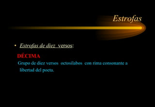 Estrofas Estrofas de diez  versos :  DÉCIMA Grupo de diez versos  octosílabos  con rima consonante a libertad del poeta.   