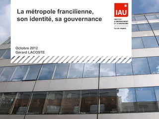 La métropole francilienne,
 son identité, sa gouvernance
 État des connaissances sur la remise et les taxis




Octobre 2012
Gérard LACOSTE




Les taxis en Ile-de-France – Réunion diagnostic PDUIF du 24 novembre 2008
                                                                            Octobre 2012   1
 