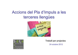 Accions del Pla d’Impuls a les
      terceres llengües




                  Treball per projectes
                      24 octubre 2012
 