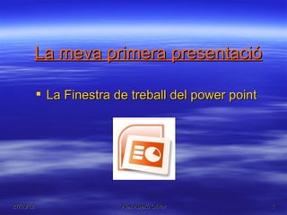 La meva primera presentació

            La Finestra de treball del power point




27/03/12                  Àlex Abelló Olivar          1
 