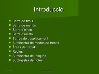 Introducció
          Barra de títols
          Barra de menús
          Barra d’eines
          Barra d’estats
          Barres de desplaçament
          Subfinestra de modes de treball
          Àrees de treball
          Regles
          Subfinestra de tasques
          Subfinestra de notes

04/03/13                      Paula Masalias Palou   2
 