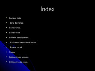 Índex
   Barra de títols.

   Barra de menús.

   Barra d'eines.

   Barra d'estat.

   Barra de desplaçament.

   Subfinestra de modes de treball.

   Àrea de treball.

   Regles.

   Subfinestra de tasques.

   Subfinestres de notes.
 