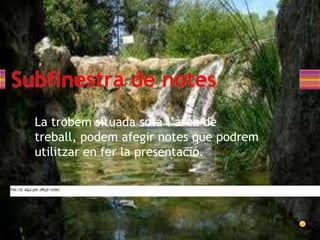 La trobem situada sota l’àrea de
treball, podem afegir notes que podrem
utilitzar en fer la presentació.
 