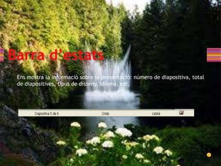 Ens mostra la informació sobre la presentació: número de diapositiva, total
de diapositives, tipus de disseny, idioma, etc.
 