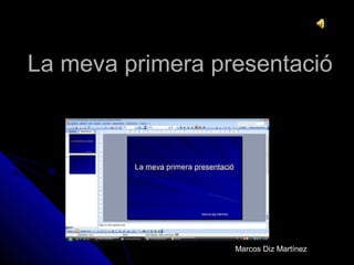 La meva primera presentacióLa meva primera presentació
Marcos Diz MartínezMarcos Diz Martínez
 