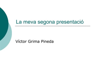 La meva segona presentació


Víctor Grima Pineda
 