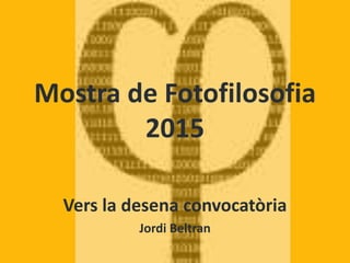 Mostra de Fotofilosofia
2015
Vers la desena convocatòria
Jordi Beltran
 