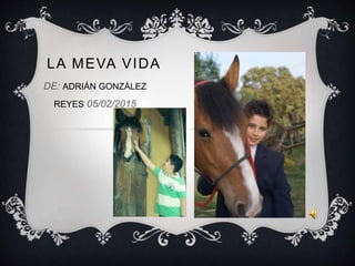 LA MEVA VIDA
DE: ADRIÁN GONZÁLEZ
REYES 05/02/2015
 