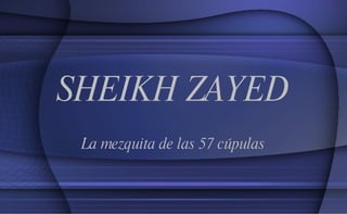 SHEIKH ZAYED La mezquita de las 57 cúpulas 