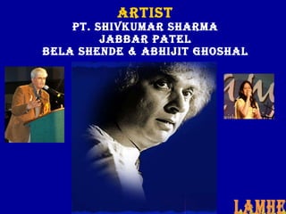 ARTIST Pt. Shivkumar Sharma Jabbar patel Bela shende & Abhijit Ghoshal LAMHE 