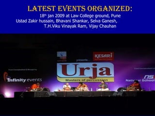 LatEST EventS Organized : 18 th  jan 2009 at Law College ground, Pune Ustad Zakir hussain, Bhavani Shankar, Selva Ganesh,  T.H.Viku Vinayak Ram, Vijay Chauhan 