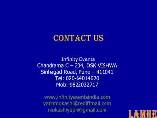 Infinity Events Chandrama C – 204, DSK VISHWA Sinhagad Road, Pune – 411041 Tel: 020-64014620 Mob: 9822032717 www.infinityeventsindia.com [email_address] [email_address] Contact us LAMHE 