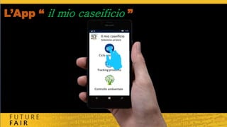 L’App “ il mio caseificio ”
Ciclo produttivo
Tracking prodotto
Controllo ambientale
Il mio caseificio
Seleziona un’area
 