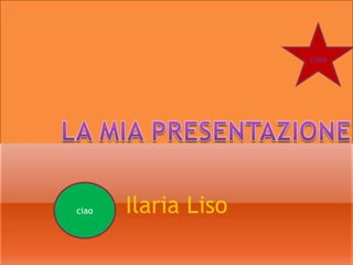 La mia presentazione ciao Ilaria Liso ciao 