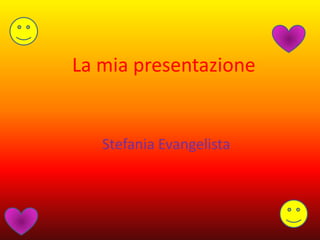 La mia presentazione Stefania Evangelista 