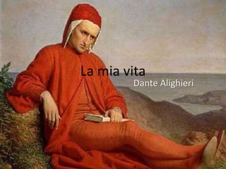 La mia vita
Dante Alighieri
 