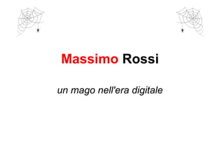 Massimo Rossi
un mago nell'era digitale
 