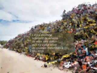 www.15marches.fr
« Il y a en Chine
tellement de services
de vélos sans station
qu’il n’y a plus assez
de couleurs disponibles »
Ofo, 2018
 