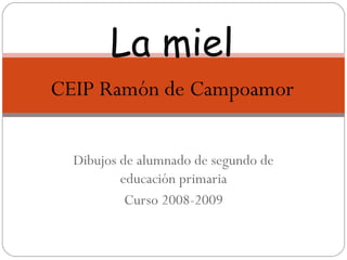 Dibujos de alumnado de segundo de educación primaria Curso 2008-2009 La miel CEIP Ramón de Campoamor 