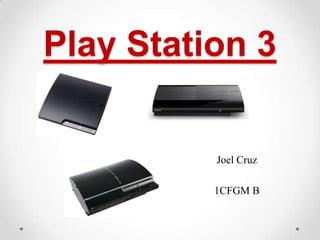 Play Station 3


          Joel Cruz

          1CFGM B
 