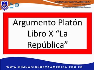 Argumento Platón
Libro X “La
República”
 