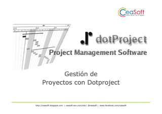 Gestión de
Proyectos con Dotproject
http://ceasoft.blogspot.com | ceasoft.wix.com/site | @ceasoft | www.facebook.com/ceasoft
 