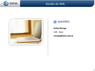 Rafael Marega
EAR – Base
marega@totvs.com.br
QUESTÕES
7
Gestão de XML
 