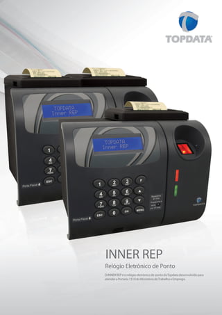 INNER REP
Relógio Eletrônico de Ponto
O INNER REP é o relógio eletrônico de ponto da Topdata desenvolvido para
atender a Portaria 1510 do Ministério do Trabalho e Emprego.
 