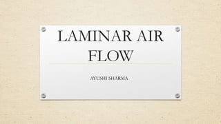 LAMINAR AIR
FLOW
AYUSHI SHARMA
 