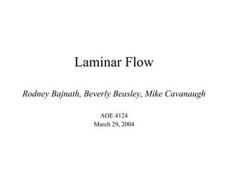 Laminar Flow Rodney Bajnath, Beverly Beasley, Mike Cavanaugh AOE 4124 March 29, 2004 