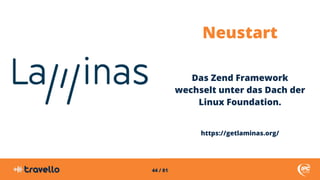 44 / 81
Neustart
Das Zend Framework
wechselt unter das Dach der
Linux Foundation.
https://getlaminas.org/
 
