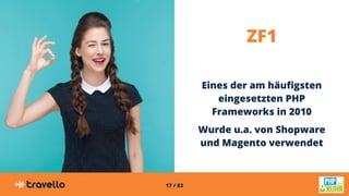 17 / 83
ZF1
Eines der am häufigsten
eingesetzten PHP
Frameworks in 2010
Wurde u.a. von Shopware
und Magento verwendet
 
