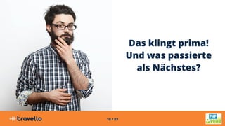 18 / 83
Das klingt prima!
Und was passierte
als Nächstes?
 