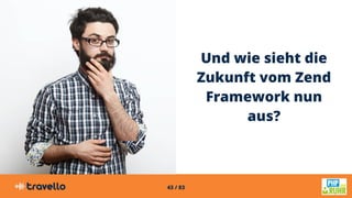 43 / 83
Und wie sieht die
Zukunft vom Zend
Framework nun
aus?
 
