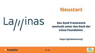 44 / 83
Neustart
Das Zend Framework
wechselt unter das Dach der
Linux Foundation.
https://getlaminas.org/
 