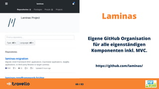 60 / 83
Laminas
Eigene GitHub Organisation
für alle eigenständigen
Komponenten inkl. MVC.
https://github.com/laminas/
 